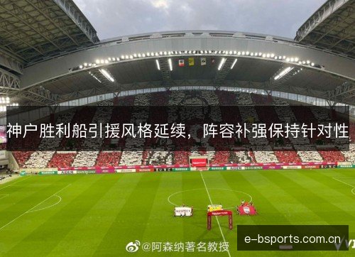 神户胜利船引援风格延续,阵容补强保持针对性 神户胜利船引援风格延续,阵容补强保持针对性